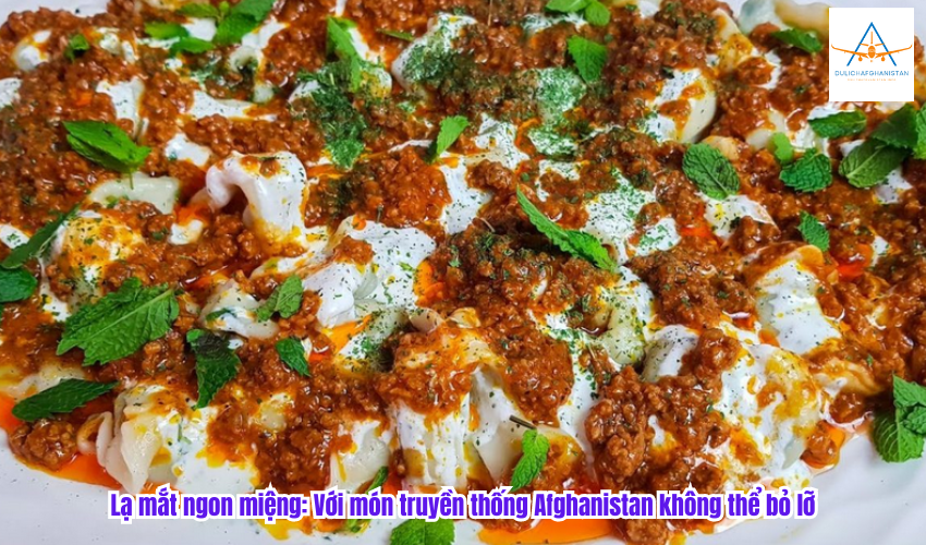 Lạ mắt ngon miệng: Với món truyền thống Afghanistan không thể bỏ lỡ